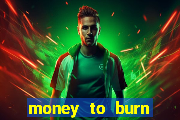 money to burn system pt br